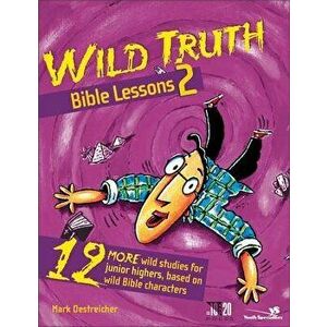 Wild Truth Bible Lessons 2: 12 More Wild Studies for Junior Highers, Based on Wild Bible Characters, Paperback - Mark Oestreicher imagine