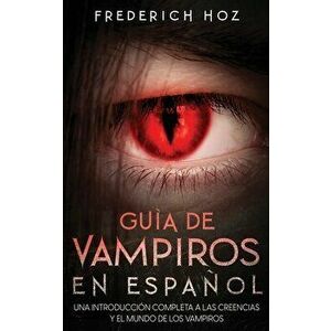 Guía de Vampiros en Español: Una Introducción Completa a las Creencias y el Mundo de los Vampiros, Paperback - Frederich Hoz imagine