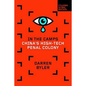 In the Camps: China's High-Tech Penal Colony, Paperback - Darren Byler imagine