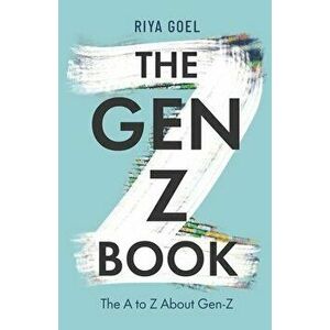 The Gen-Z Book: the A to Z about Gen-Z, Paperback - Riya Goel imagine