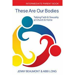 These Are Our Bodies: Intermediate Parent Book: Talking Faith & Sexuality at Church & Home, Paperback - Jenny Beaumont imagine