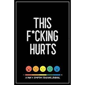 This F*cking Hurts: A Pain & Symptom Tracking Journal for Chronic Pain & Illness, Paperback - Wellness Warrior Press imagine