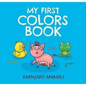 My First Colors Book: Barnyard Animals, 2: Learn to Count with Barnyard Animals, Board book - Nataliia Tymoshenko imagine