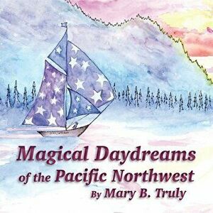 Magical Daydreams of the Pacific Northwest, Paperback - Mary Truly imagine