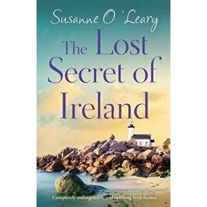The Lost Secret of Ireland: Completely unforgettable and uplifting Irish fiction, Paperback - Susanne O'Leary imagine