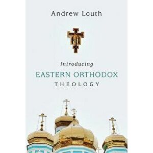 Introducing Eastern Orthodox Theology, Paperback - Andrew Louth imagine