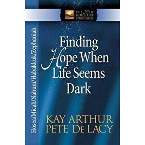 Finding Hope When Life Seems Dark: Hosea/Micah/Nahum/Habakkuk/Zephaniah, Paperback - Kay Arthur imagine