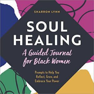 Soul Healing: A Guided Journal for Black Women: Prompts to Help You Reflect, Grow, and Embrace Your Power, Paperback - Sharron Lynn imagine