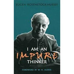 I Am an Impure Thinker, Paperback - Eugen Rosenstock-Huessy imagine