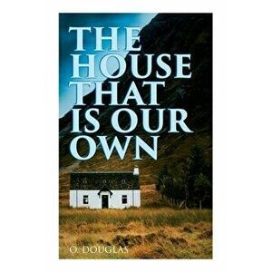 The House That is Our Own: Scottish Novel, Paperback - O. Douglas imagine