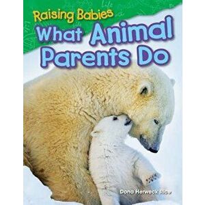 Raising Babies: What Animal Parents Do, Paperback - Dona Herweck Rice imagine