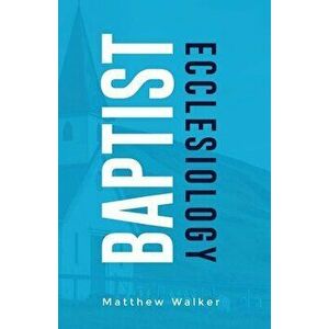 Baptist Ecclesiology, Paperback - Matthew Walker imagine