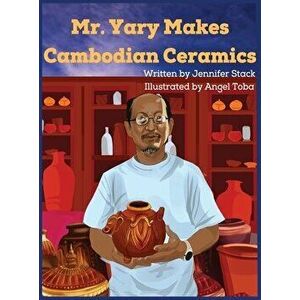 Mr. Yary Makes Cambodian Ceramics, Hardcover - Jennifer Stack imagine
