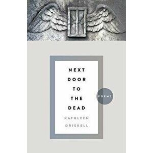Next Door to the Dead: Poems, Paperback - Kathleen Driskell imagine