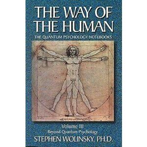 Way of Human, Volume III: Beyond Quantum Psychology, the Quantum Psychology Notebooks, Paperback - Stephen Wolinsky imagine
