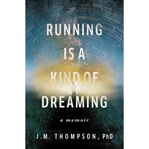 Running Is a Kind of Dreaming: A Memoir, Hardcover - J. M. Thompson imagine