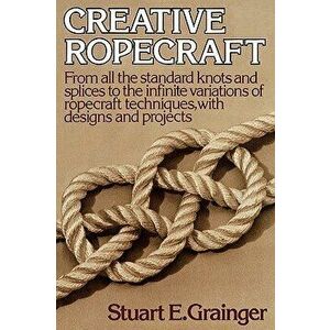Creative Ropecraft, Paperback - Stuart E. Grainger imagine
