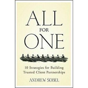 All for One: 10 Strategies for Building Trusted Client Partnerships, Hardcover - Andrew Sobel imagine