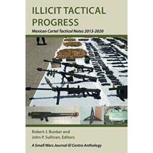 Illicit Tactical Progress: Mexican Cartel Tactical Notes 2013-2020, Paperback - Robert J. Bunker imagine