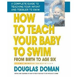 How to Teach Your Baby to Swim: From Birth to Age Six, Hardcover - Douglas Doman imagine