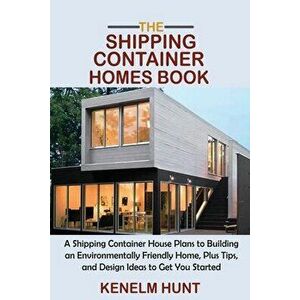 The Shipping Container Homes Book: A Shipping Container House Plans to Building an Environmentally Friendly Home, Plus Tips, and Design Ideas to Get Y imagine