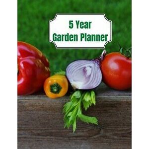5 Year Garden Planner: Garden Budgets, Garden Plannings and Garden Logs for the Next 5 Years, Paperback - David Brian imagine