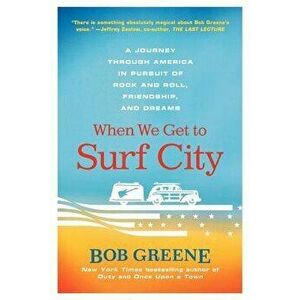 When We Get to Surf City: A Journey Through America in Pursuit of Rock and Roll, Friendship, and Dreams, Paperback - Bob Greene imagine