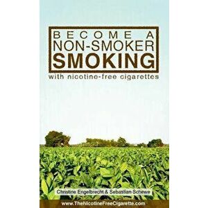 Become a non-smoker smoking: with nicotine-free cigarettes - www.TheNicotineFreeCigarette.com, Paperback - Christine Engelbrecht imagine