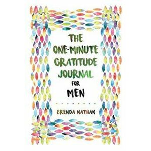 The One-Minute Gratitude Journal for Men: Simple Journal to Increase Gratitude and Happiness, Paperback - Brenda Nathan imagine