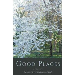 Good Places, Paperback - Kathleen Henderson Staudt imagine
