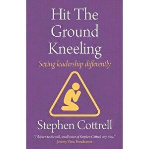 Hit the Ground Kneeling: Seeing Leadership Differently, Paperback - Stephen Cottrell imagine