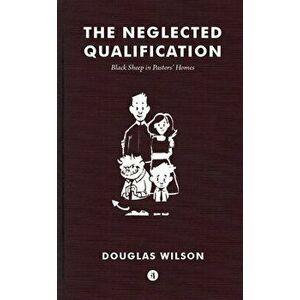 Neglected Qualification: Black Sheep in Pastors' Homes, Paperback - Douglas Wilson imagine