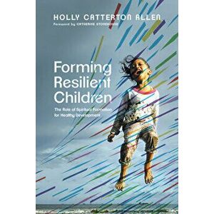 Forming Resilient Children: The Role of Spiritual Formation for Healthy Development, Paperback - Holly Catterton Allen imagine