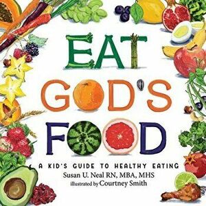 Eat God's Food: A Kid's Guide to Healthy Eating, Paperback - Susan U. Neal imagine