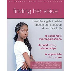 Finding Her Voice: How Black Girls in White Spaces Can Speak Up and Live Their Truth, Paperback - Faye Z. Belgrave imagine