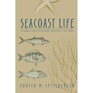 Seacoast Life an Ecological Guide to Natural Seashore Communities in North Carolina, Paperback - Judith M. Spitsbergen imagine