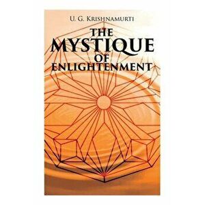 The Mystique of Enlightenment: The Unrational Ideas of a Man Called U.G., Paperback - U. G. Krishnamurti imagine