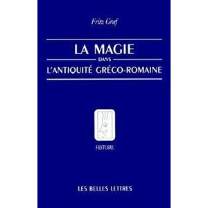 La Magie, Dans, L'Antiquite, Greco-Romaine: Ideologie Et Pratique, Paperback - Fritz Graf imagine