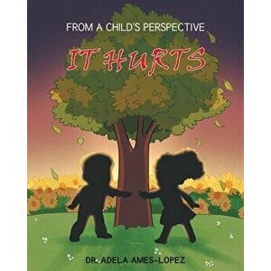 IT HURTS (From a Child's Perspective), Paperback - Adela Ames-Lopez imagine