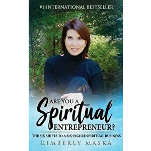 Are You a Spiritual Entrepreneur?: The Six Shifts to a Six-Figure Spiritual Business, Paperback - Kimberly Maska imagine