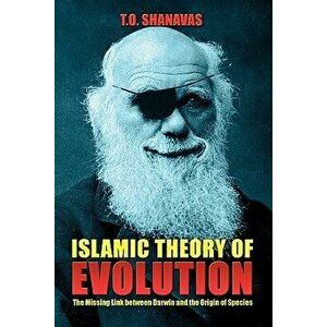 Islamic Theory of Evolution: The Missing Link Between Darwin and the Origin of Species, Paperback - T. O. Shanavas imagine