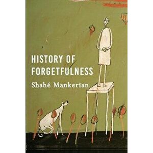 History of Forgetfulness, Paperback - Shahe Mankerian imagine