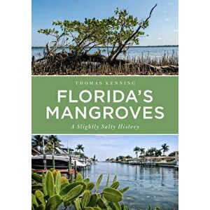 Florida's Mangroves: A Slightly Salty History, Paperback - Thomas Kenning imagine