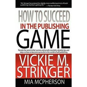 How to Succeed in the Publishing Game, Paperback - Vickie M. Stringer imagine