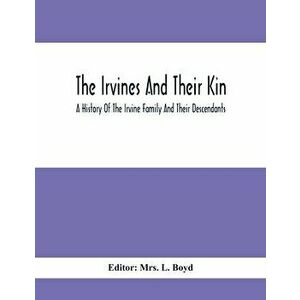 The Irvines And Their Kin. A History Of The Irvine Family And Their Descendants, Paperback - *** imagine