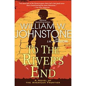 To the River's End: A Thrilling Western Novel of the American Frontier, Paperback - William W. Johnstone imagine