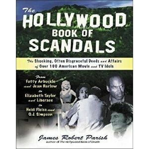 The Hollywood Book of Scandals: The Shoking, Often Disgraceful Deeds and Affairs of More Than 100 American Movie and TV Idols - James Parish imagine