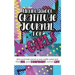 Middle School Gratitude Journal for Girls: Girls gratitude journal to help middle school girls think big, grow confident, and love life - Gratitude Da imagine