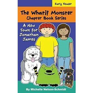 The Whatif Monster Chapter Book Series: A New Town for Jonathan James, Paperback - Michelle Nelson-Schmidt imagine