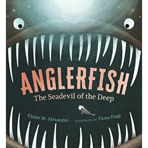 Anglerfish: The Seadevil of the Deep, Hardcover - Elaine M. Alexander imagine